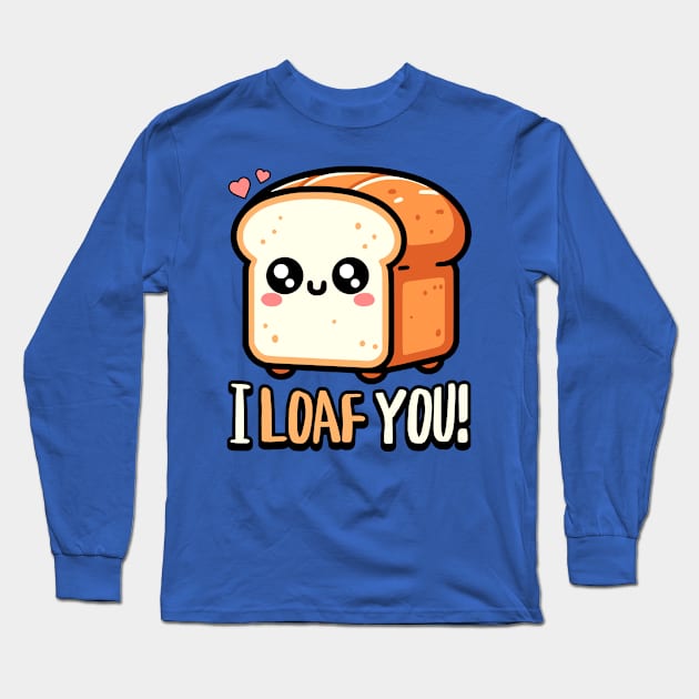 I Loaf You! Cute Bread Pun Long Sleeve T-Shirt by Cute And Punny